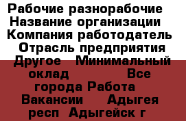 Рабочие разнорабочие › Название организации ­ Компания-работодатель › Отрасль предприятия ­ Другое › Минимальный оклад ­ 40 000 - Все города Работа » Вакансии   . Адыгея респ.,Адыгейск г.